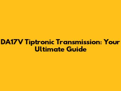DA17V Tiptronic Transmission: Your Ultimate Guide