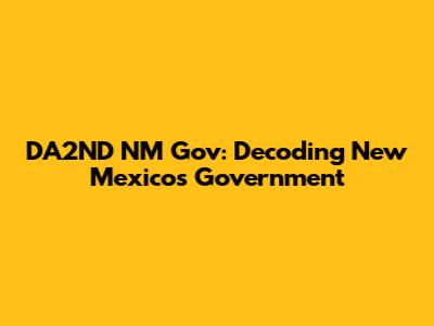 DA2ND NM Gov: Decoding New Mexico's Government