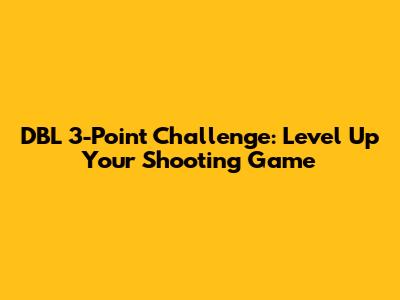 DBL 3-Point Challenge: Level Up Your Shooting Game