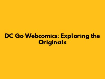DC Go Webcomics: Exploring the Originals