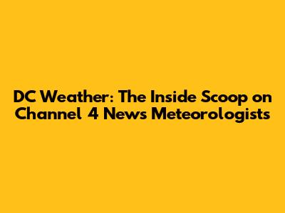 DC Weather: The Inside Scoop on Channel 4 News' Meteorologists