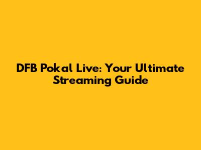 DFB Pokal Live: Your Ultimate Streaming Guide