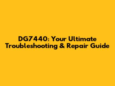 DG7440: Your Ultimate Troubleshooting & Repair Guide