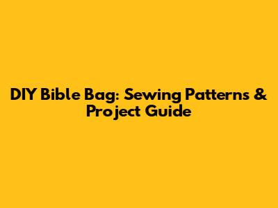 DIY Bible Bag: Sewing Patterns & Project Guide