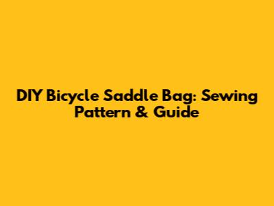 DIY Bicycle Saddle Bag: Sewing Pattern & Guide