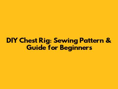 DIY Chest Rig: Sewing Pattern & Guide for Beginners