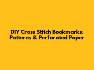 DIY Cross Stitch Bookmarks: Patterns & Perforated Paper