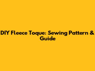 DIY Fleece Toque: Sewing Pattern & Guide