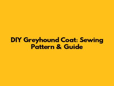DIY Greyhound Coat: Sewing Pattern & Guide