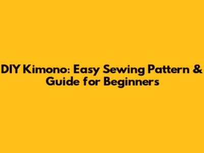 DIY Kimono: Easy Sewing Pattern & Guide for Beginners