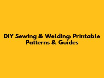 DIY Sewing & Welding: Printable Patterns & Guides