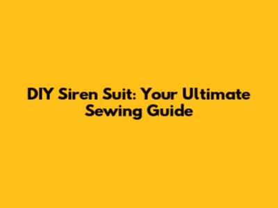 DIY Siren Suit: Your Ultimate Sewing Guide
