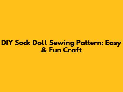 DIY Sock Doll Sewing Pattern: Easy & Fun Craft