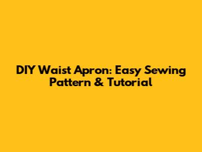 DIY Waist Apron: Easy Sewing Pattern & Tutorial