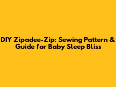 DIY Zipadee-Zip: Sewing Pattern & Guide for Baby Sleep Bliss