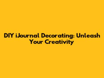 DIY iJournal Decorating: Unleash Your Creativity