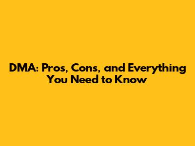 DMA: Pros, Cons, and Everything You Need to Know