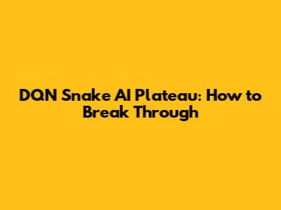 DQN Snake AI Plateau: How to Break Through