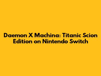 Daemon X Machina: Titanic Scion Edition on Nintendo Switch