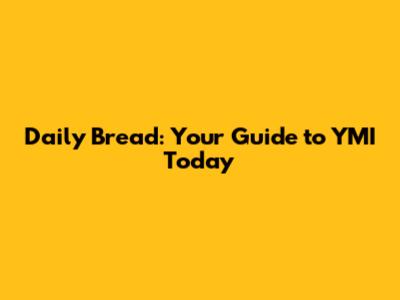 Daily Bread: Your Guide to YMI Today