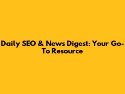 Daily SEO & News Digest: Your Go-To Resource