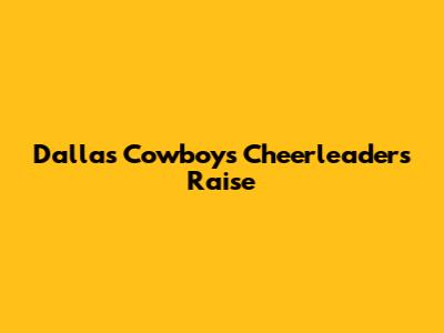 Dallas Cowboys Cheerleaders Raise