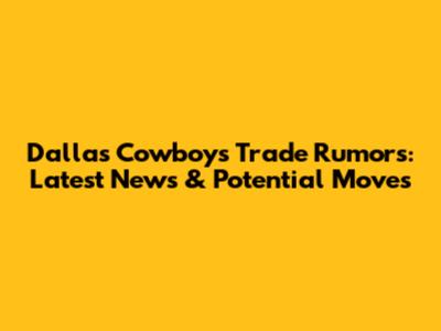 Dallas Cowboys Trade Rumors: Latest News & Potential Moves