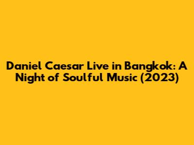 Daniel Caesar Live in Bangkok: A Night of Soulful Music (2023)
