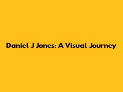 Daniel J Jones: A Visual Journey