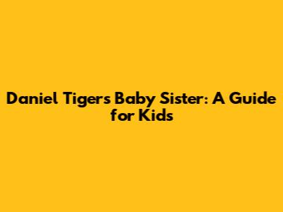 Daniel Tiger's Baby Sister: A Guide for Kids