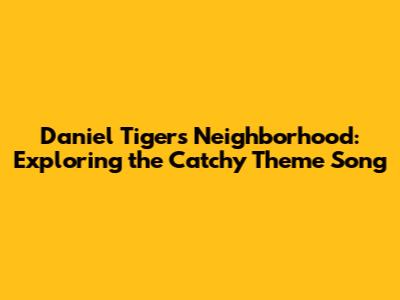 Daniel Tiger's Neighborhood: Exploring the Catchy Theme Song