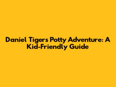 Daniel Tiger's Potty Adventure: A Kid-Friendly Guide