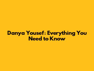 Danya Yousef: Everything You Need to Know