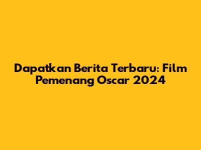 Dapatkan Berita Terbaru: Film Pemenang Oscar 2024