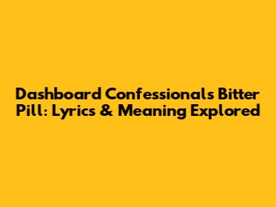 Dashboard Confessional's Bitter Pill: Lyrics & Meaning Explored
