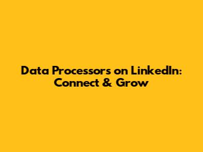 Data Processors on LinkedIn: Connect & Grow