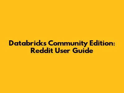 Databricks Community Edition: Reddit User Guide