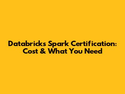 Databricks Spark Certification: Cost & What You Need