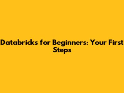 Databricks for Beginners: Your First Steps