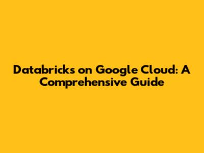 Databricks on Google Cloud: A Comprehensive Guide