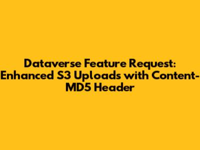 Dataverse Feature Request: Enhanced S3 Uploads with Content-MD5 Header