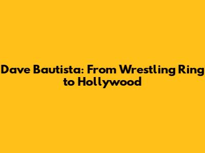 Dave Bautista: From Wrestling Ring to Hollywood