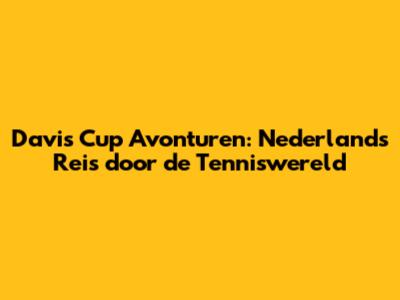 Davis Cup Avonturen: Nederland's Reis door de Tenniswereld