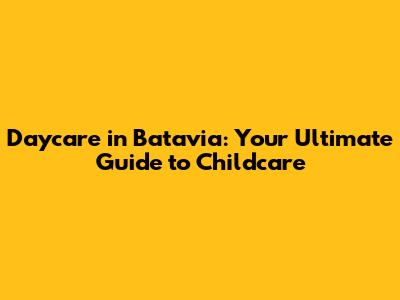 Daycare in Batavia: Your Ultimate Guide to Childcare