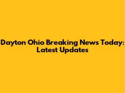 Dayton Ohio Breaking News Today: Latest Updates
