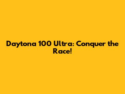Daytona 100 Ultra: Conquer the Race!