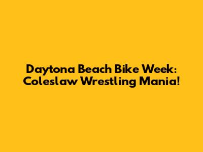 Daytona Beach Bike Week: Coleslaw Wrestling Mania!