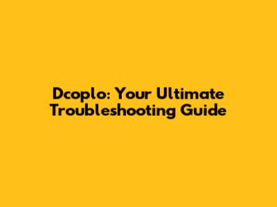 Dcoplo: Your Ultimate Troubleshooting Guide