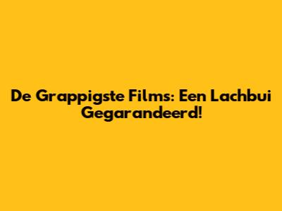 De Grappigste Films: Een Lachbui Gegarandeerd!