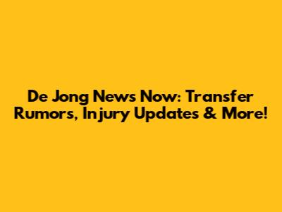De Jong News Now: Transfer Rumors, Injury Updates & More!